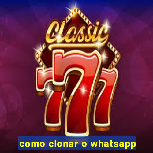 como clonar o whatsapp